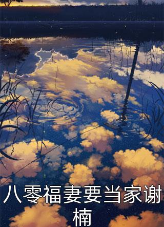 [完结]八零福妻要当家谢楠全章节阅读