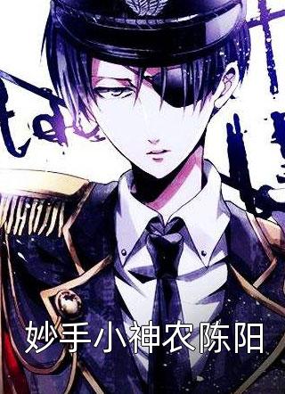 妙手小神农陈阳良人待归最新小说全文阅读