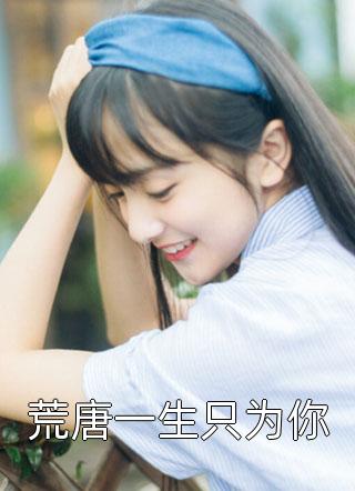 好看的荒唐一生只为你小说_荒唐一生只为你最新章节阅读