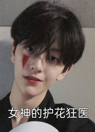 女神的护花狂医酱爆鱿鱼小说全章节最新阅读