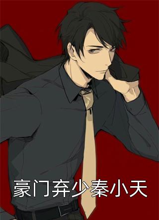 疯子语写的小说豪门弃少秦小天最新阅读