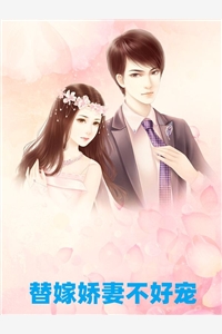 替嫁娇妻不好宠夏怡洋欧阳容小说_替嫁娇妻不好宠免费阅读