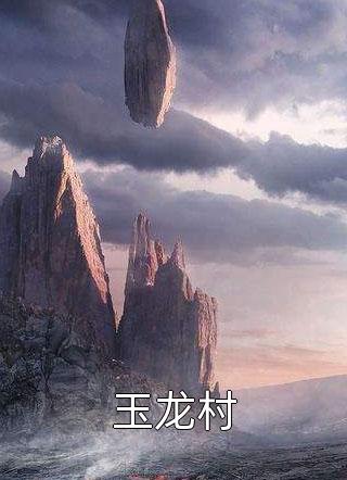新上《玉龙村》星空野狼小说免费阅读