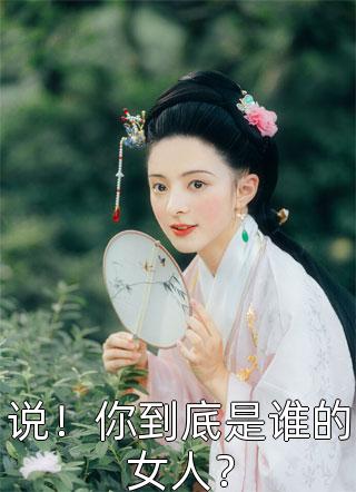 司锦写的小说说！你到底是谁的女人？最新阅读