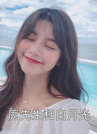 厉先生和白月光全本小说（厉先生和白月光）全文阅读