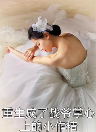 重生成了战爷掌心上的小作精风卷南烟大结局小说全章节阅读