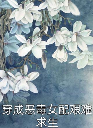 穿成恶毒女配艰难求生秦原小说最新章节阅读