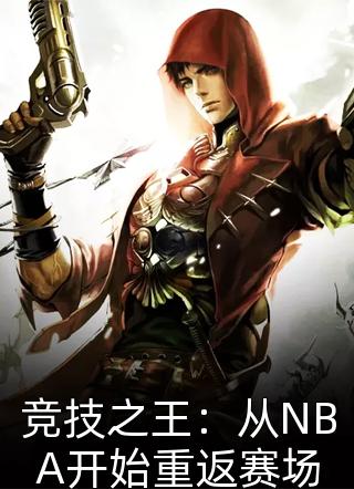 竞技之王：从NBA开始重返赛场全文免费阅读(击楫涛江)完结版阅读