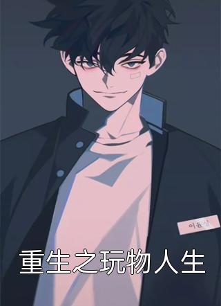 全章节小说重生之玩物人生尝谕最新阅读