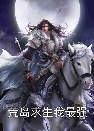 全章节小说荒岛求生我最强华子不辣嗓子最新阅读