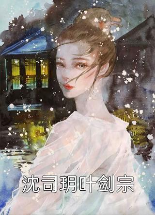 沈司玥叶剑宗全文阅读 风闹章节阅读