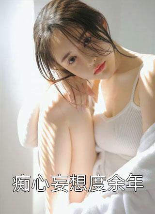 痴心妄想度余年苍云小说免费阅读