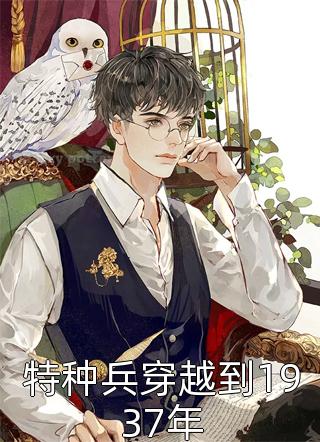 全章节小说特种兵穿越到1937年乔三郎最新阅读