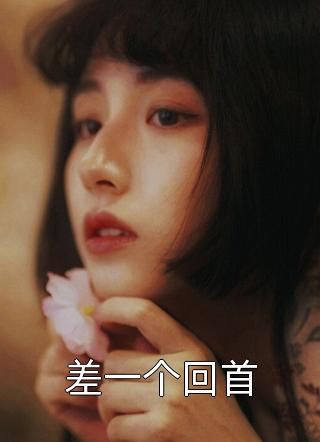 新上小说差一个回首小苹果果最新章节阅读