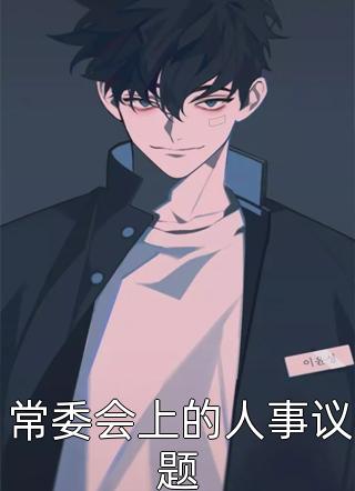 最新小说常委会上的人事议题免费阅读