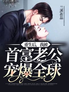 最新小说重生后，我被首富老公宠爆全球免费阅读