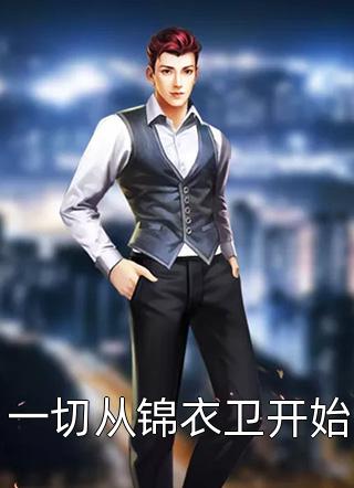 好看的一切从锦衣卫开始小说_一切从锦衣卫开始最新章节阅读