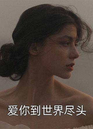 爱你到世界尽头全本小说爱你到世界尽头免费章节阅读