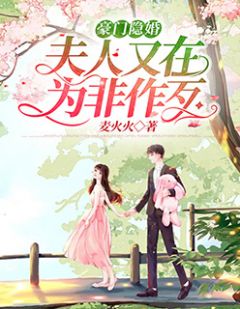 全章节小说豪门隐婚：夫人又在为非作歹麦火火最新阅读