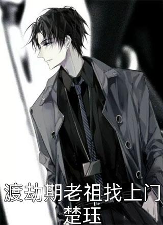 新上《渡劫期老祖找上门楚珏》大侠帅包子小说免费阅读