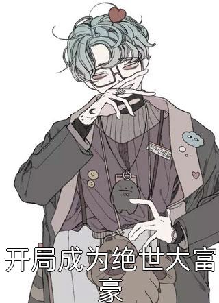 《开局成为绝世大富豪》完结小说(全文在线阅读)