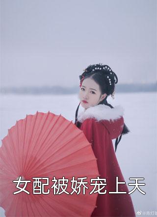 [完结]女配被娇宠上天全章节阅读