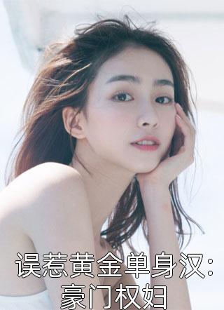 误惹黄金单身汉:豪门权妇全文免费阅读(紫魂)完结版阅读