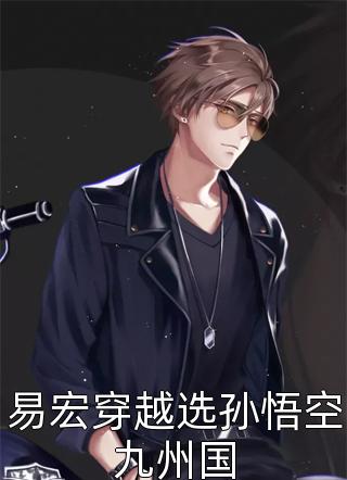 易宏穿越选孙悟空九州国全文免费阅读(一飞成神)完结版阅读