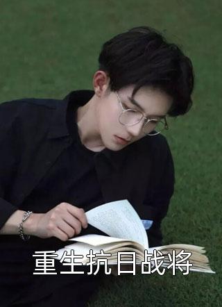 新上《重生抗日战将》574981小说免费阅读