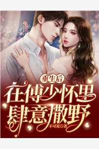 重生后，在傅少怀里肆意撒野不可说小说最新章节阅读