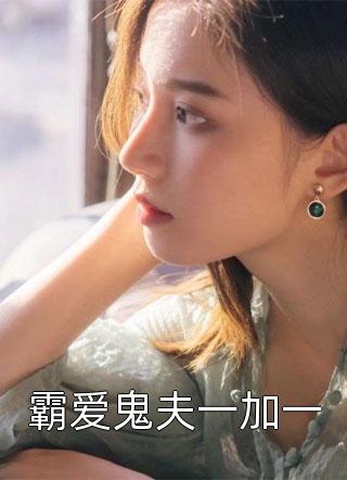 新上《霸爱鬼夫一加一》冰箱少女小说免费阅读