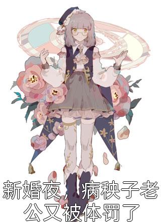 新婚夜，病秧子老公又被体罚了小说全文诗懿免费阅读