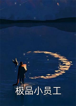 极品小员工全文免费阅读(谢主隆恩)完结版阅读