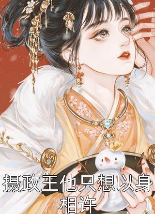 摄政王他只想以身相许全文阅读 旺仔小章鱼章节阅读