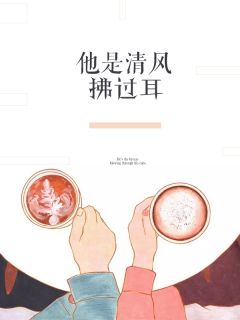 他被清风拂过耳全文免费阅读(姜小牙)完结版阅读