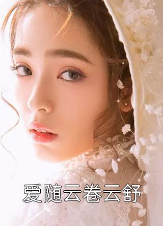 爱随云卷云舒哥舒明娅小说全章节最新阅读