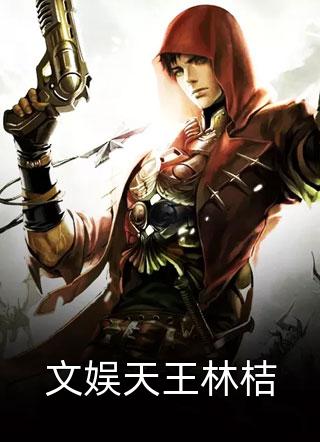 新上小说文娱天王林桔谦叶最新章节阅读