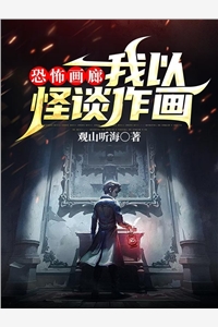 恐怖画廊：我以怪谈作画小说全文观山听海免费阅读