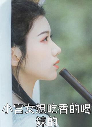 小宫女想吃香的喝辣的全文阅读 秋风瑟瑟抖章节阅读