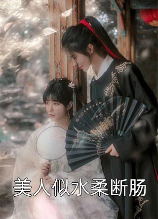 爆款小说美人似水柔断肠全文免费阅读