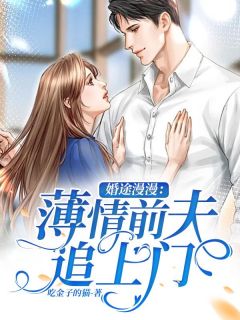 婚途漫漫：薄情前夫追上门吃金子的猫在线阅读-婚途漫漫：薄情前夫追上门全文免费阅读