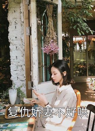 复仇娇妻不好哄老幺小说最新章节阅读
