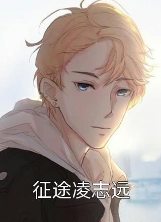 好看的征途凌志远小说_征途凌志远最新章节阅读