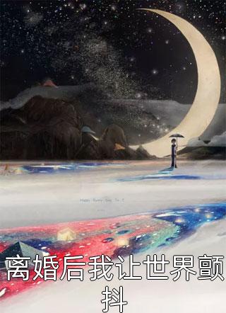 离婚后我让世界颤抖风云滚滚最新小说全文阅读