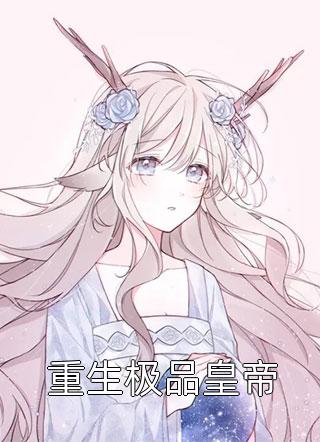 新上小说重生极品皇帝笔火最新章节阅读