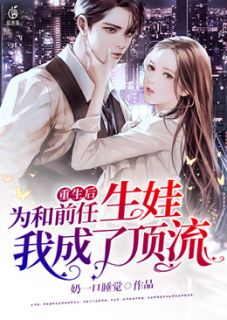重生后为和前任生娃我成了顶流奶一口睡觉最新小说全文阅读