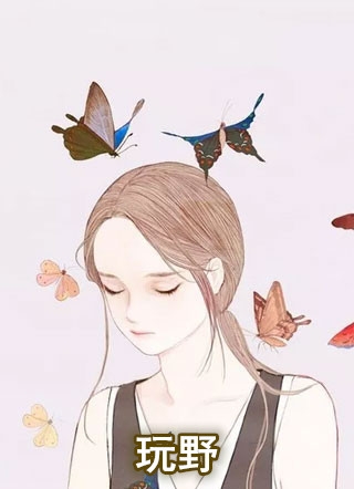 玩野阮媚江野小说_玩野免费阅读