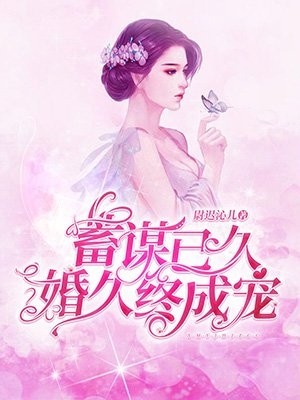 蓄谋已久婚久终成宠尉迟沁儿完本在线小说免费阅读