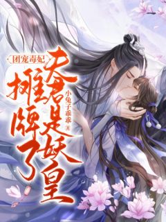 团宠毒妃：摊牌了夫君是妖皇小兔子乖乖全本小说最新阅读