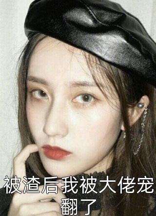 爆款小说被渣后我被大佬宠翻了全文免费阅读